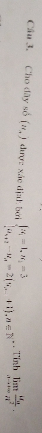 Cho dãy số (u_n) được xác định bởi beginarrayl u_1=1,u_2=3 u_n+2+u_n=2(u_n+1+1),n∈ Nendarray.. Tính limlimits _nto +∈fty frac u_nn^2.