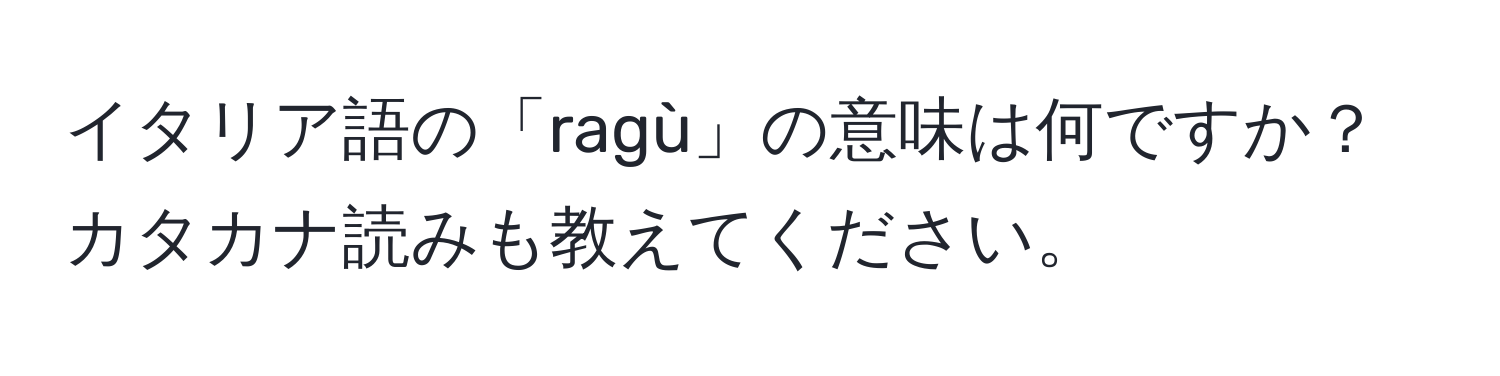 イタリア語の「ragù」の意味は何ですか？カタカナ読みも教えてください。