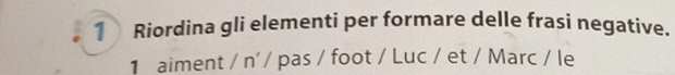 Riordina gli elementi per formare delle frasi negative. 
1 aiment / n' / pas / foot / Luc / et / Marc / le