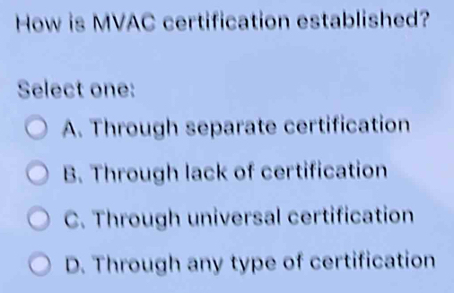 Solved: How is MVAC certification established? Select one: A. Through ...