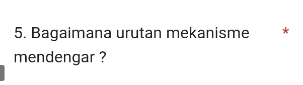 Bagaimana urutan mekanisme * 
mendengar ?