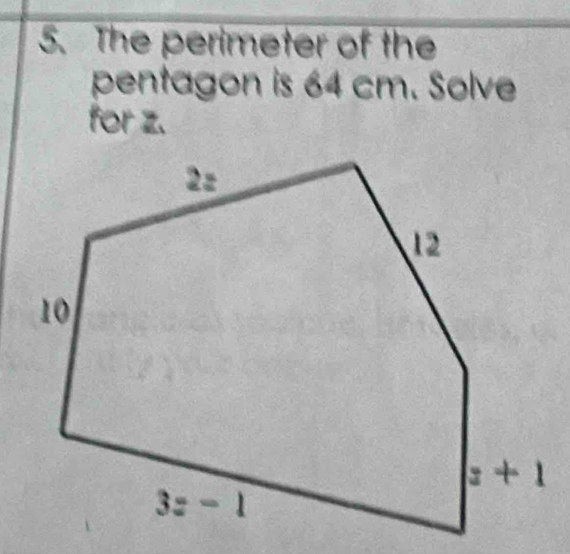 The perimeter of the
pentagon is 64 cm. Solve
for z.