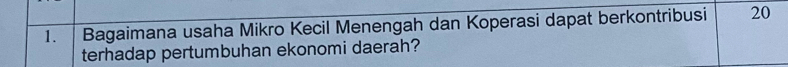 Bagaimana usaha Mikro Kecil Menengah dan Koperasi dapat berkontribusi 20
terhadap pertumbuhan ekonomi daerah?