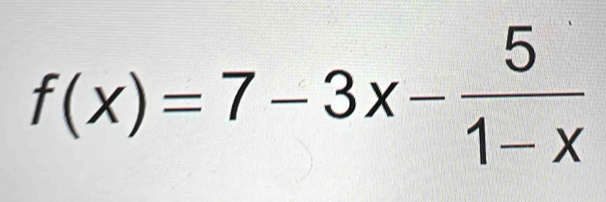 f(x)=7-3x- 5/1-x 