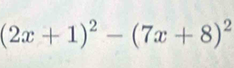 (2x+1)^2-(7x+8)^2