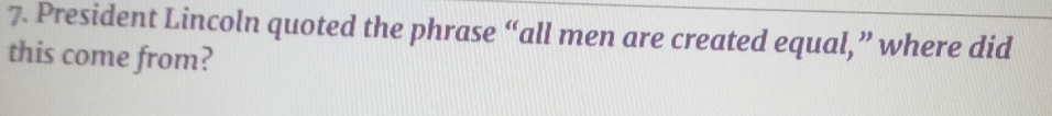 President Lincoln quoted the phrase “all men are created equal,” where did 
this come from?