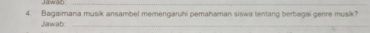 Jawab:_ 
_ 
4. Bagaimana musik ansambel memengaruhi pemahaman siswa tentang berbagai genre musik? 
Jawab:_ 
_