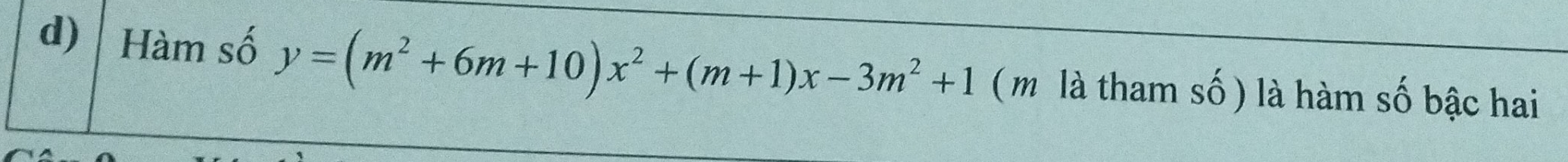 Hàm số y=(m^2+6m+10)x^2+(m+1)x-3m^2+1 ( m là tham số ) là hàm số bậc hai