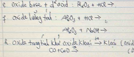 e. oxide base + dacd : R_2O_3+HClto
4 axide luing ful : AlO_3+HClto
Al_2O_3+NaOHto
A. Oxide trunghil Khd exideklai xrightarrow overleftrightarrow Kloou (0xid 
CO+CuOxrightarrow T 
(D