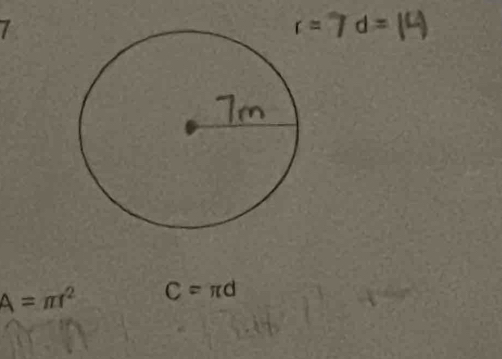 r = 7 d =
A=π r^2 C=π d