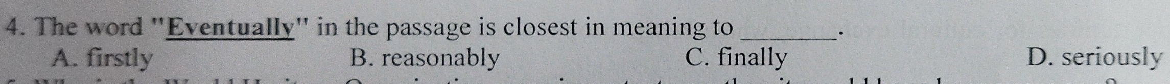 The word "Eventually' in the passage is closest in meaning to_
·
A. firstly B. reasonably C. finally D. seriously