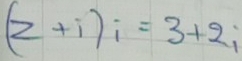 (z+i)i=3+2i