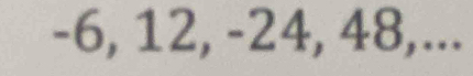 -6, 12, -24, 48,...