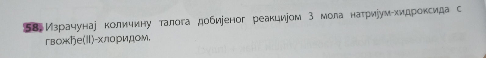 58Израчунау количину талога добиреног реакциром з мола натриуумδхидроксида с 
гвожήе(ΙI)-хлоридом.