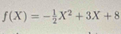 f(X)=- 1/2 X^2+3X+8