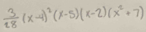  3/28 (x-4)^2(x-5)(x-2)(x^2+7)