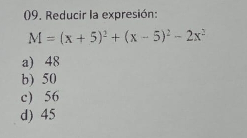 ()9. Reducir la expresión:
M=(x+5)^2+(x-5)^2-2x^2
a) 48
b) 50
c) 56
d) 45