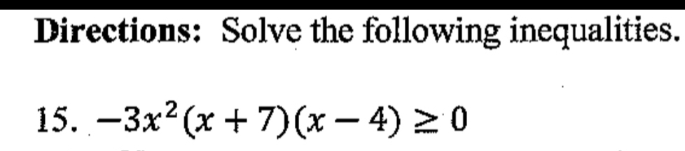 Directions: Solve the following inequalities. 
15. -3x^2(x+7)(x-4)≥ 0