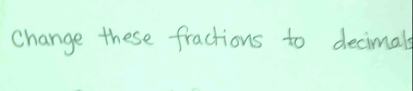 change these fractions to decimals