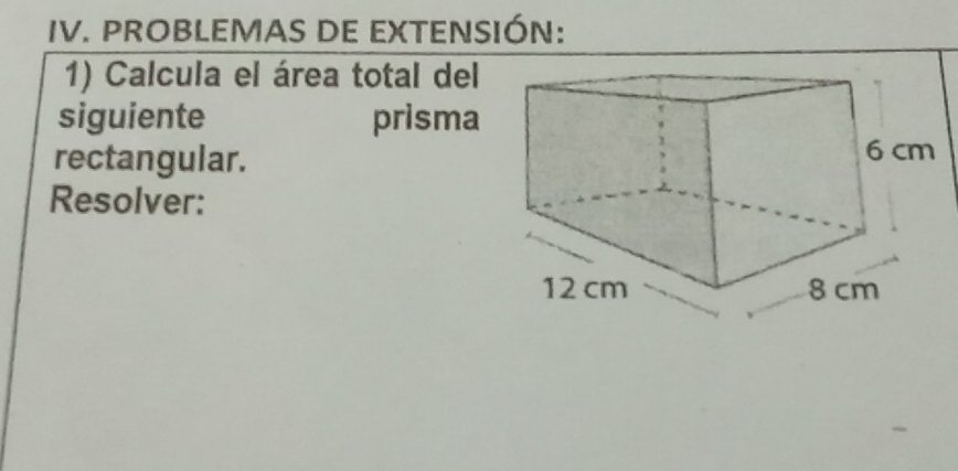 PROBLEMAS DE EXTENSIÓN: 
1) Calcula el área total del 
siguiente prisma 
rectangular. 
Resolver: