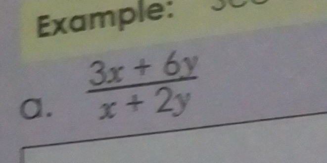 Example: J 
a.  (3x+6y)/x+2y 