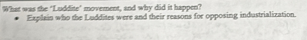 What was the ‘Luddite’ movement, and why did it happen? 
Explain who the Luddites were and their reasons for opposing industrialization.