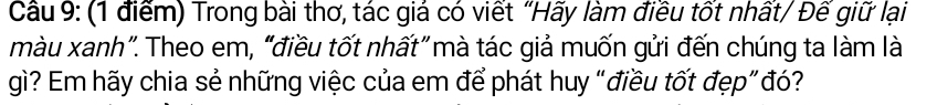 Trong bài thơ, tác giá có viết “Hãy làm điều tốt nhất/ Đế giữ lại 
màu xanh”. Theo em, “điều tốt nhất” mà tác giả muốn gửi đến chúng ta làm là 
gì? Em hãy chia sẻ những việc của em để phát huy “điều tốt đẹp” đó?