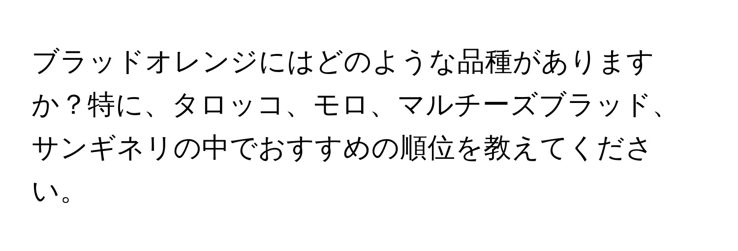 ブラッドオレンジにはどのような品種がありますか？特に、タロッコ、モロ、マルチーズブラッド、サンギネリの中でおすすめの順位を教えてください。