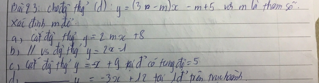 baig3: choig`thg’(d): y=(3-m)x-m+5 vch i la tham se". 
xai dinb màe. 
a, càǐ dg fhi y=2mx+8
bi ll vs dg thg y=2x-1
() cit dg thy y=-x+9 kald có fung overline ab=5
d. _fai Id' pren Nachoanh.
y=-3x+12