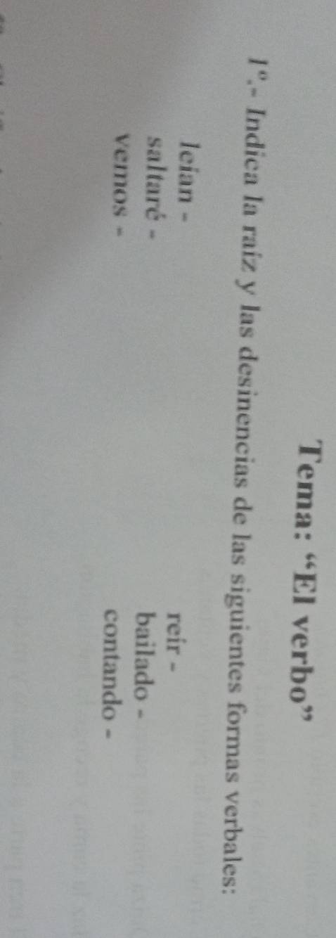 Tema: “El verbo”
1° L- Indica la raíz y las desinencias de las siguientes formas verbales:
leian -
reir -
saltaré - bailado -
vemos - contando -