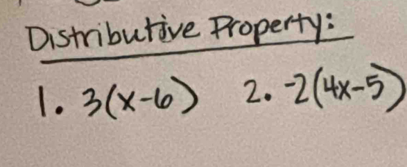 Distribulive Property: 
1. 3(x-6) 2· -2(4x-5)