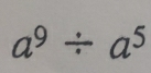 a^9/ a^5