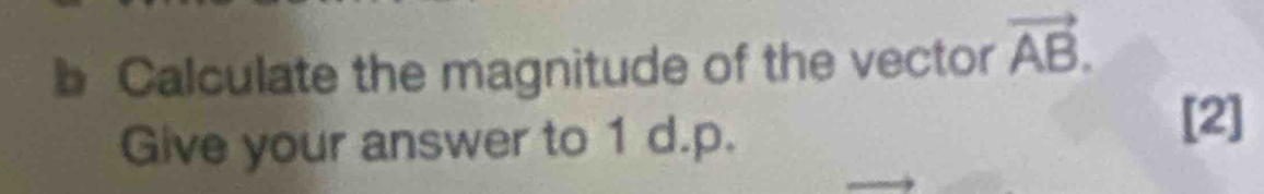 Calculate the magnitude of the vector vector AB. 
Give your answer to 1 d.p. 
[2]