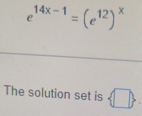 e^(14x-1)=(e^(12))^x
The solution set is  □ 