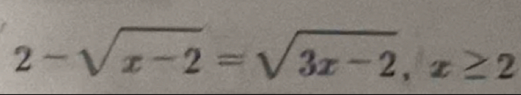 2-sqrt(x-2)=sqrt(3x-2), x≥ 2