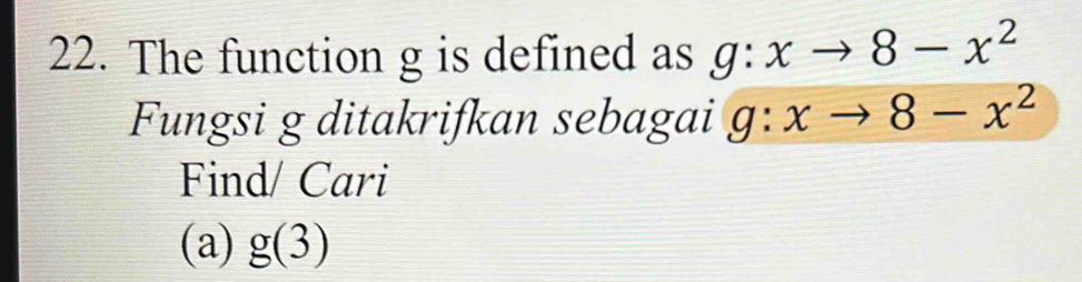 The function g is defined as g:xto 8-x^2
Fungsi g ditakrifkan sebagai g:xto 8-x^2
Find/ Cari 
(a) g(3)