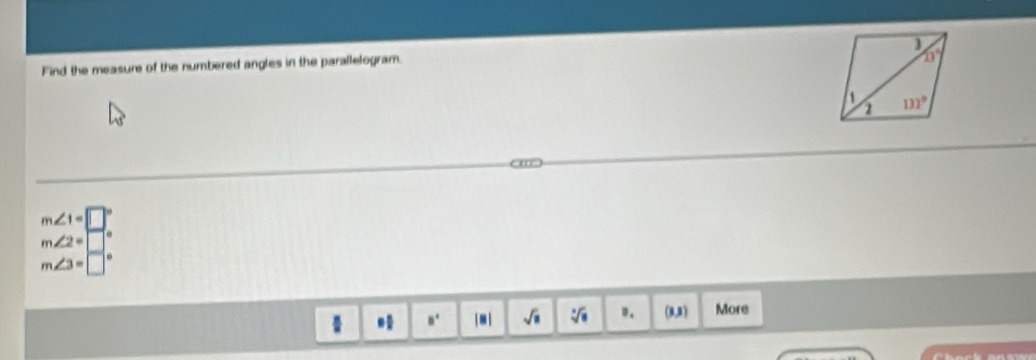 Find the measure of the numbered angles in the parallelogram.
m∠ 1=
m∠ 2=
m∠ 3=□
4 □° sqrt(□ ) sqrt[3](□ ) 0. (8,8) More