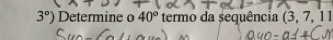 3°) Determine o 40° termo da sequência (3,7,11