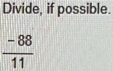 Divide, if possible.
 (-88)/11 