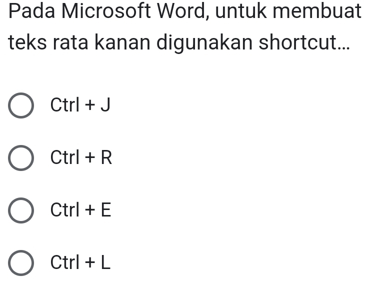 Pada Microsoft Word, untuk membuat
teks rata kanan digunakan shortcut...
Ctrl+J
Ctrl+R
Ctrl+E
Ctrl+L