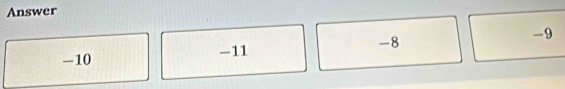 Answer
-10
-11
-8
-9