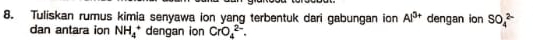 Tuliskan rumus kimia senyawa ion yang terbentuk dari gabungan ion Al^(3+) dengan ion SO_4^(2-)
dan antara ion NH_4^+ dengan ion CrO_4^(2-).