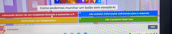 Como podemos murchar um balão sem esvaziá-lo
colocando dentro de um recipiente fechado e aumentar a P não existem informaçõe suficientes para a resposta
diminuindo sua temperatura não é possivel fazer isso
Lorrayne 7317