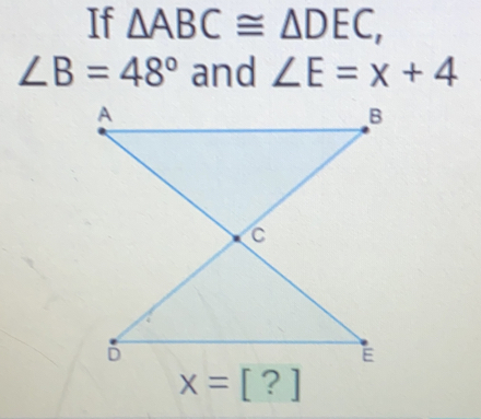 If △ ABC≌ △ DEC,
∠ B=48° and ∠ E=x+4
x=[?]