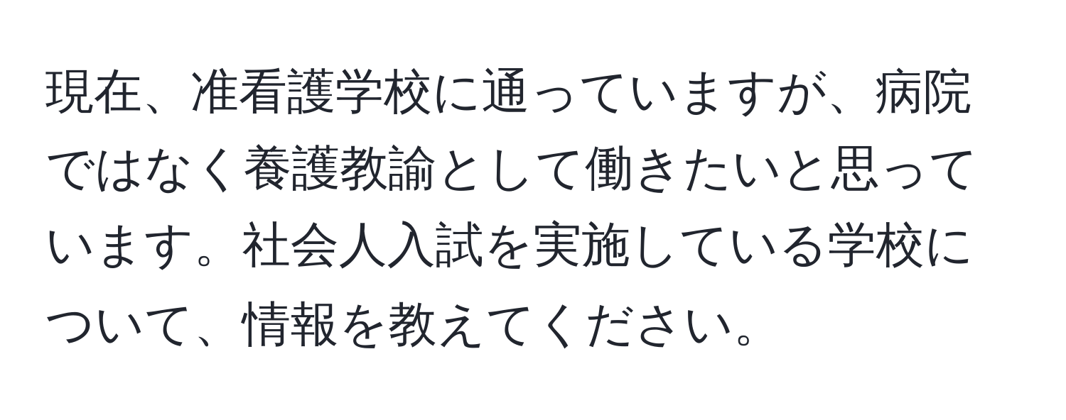 現在、准看護学校に通っていますが、病院ではなく養護教諭として働きたいと思っています。社会人入試を実施している学校について、情報を教えてください。