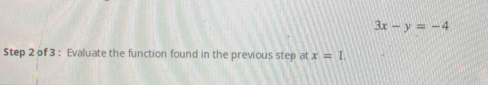 3x-y=-4
Step 2 of 3 : Evaluate the function found in the previous step at x=1.