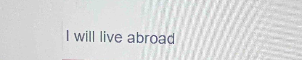 will live abroad