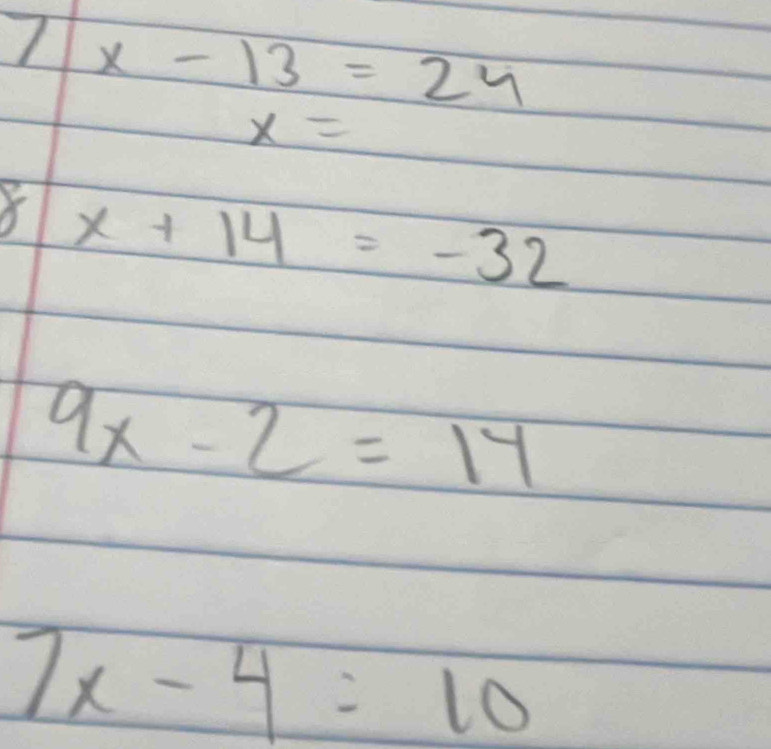 7|x-13=24
x=
X x+14=-32
9x-2=14
7x-4=10