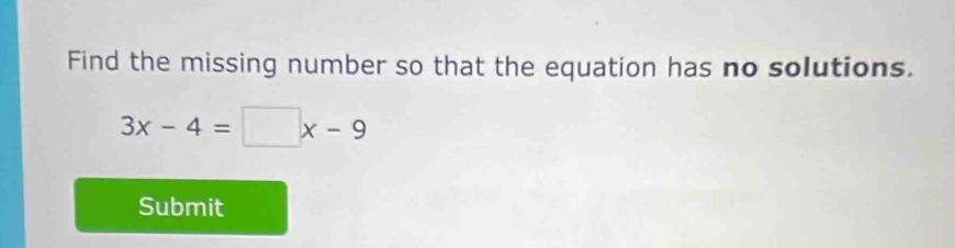 Find the missing number so that the equation has no solutions.
3x-4=□ x-9
Submit