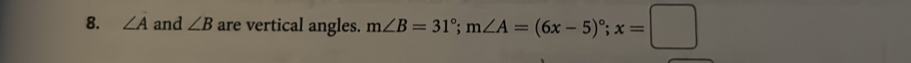 ∠ A and ∠ B are vertical angles. m∠ B=31°; m∠ A=(6x-5)^circ ; x=□